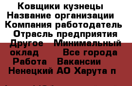 Ковщики-кузнецы › Название организации ­ Компания-работодатель › Отрасль предприятия ­ Другое › Минимальный оклад ­ 1 - Все города Работа » Вакансии   . Ненецкий АО,Харута п.